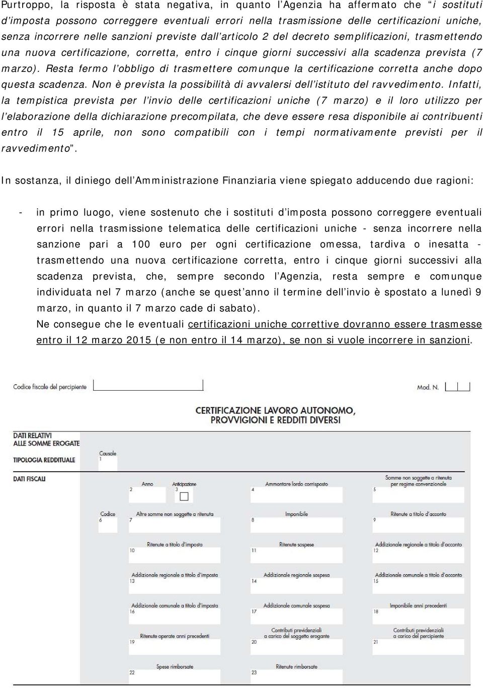 Resta fermo l obbligo di trasmettere comunque la certificazione corretta anche dopo questa scadenza. Non è prevista la possibilità di avvalersi dell istituto del ravvedimento.