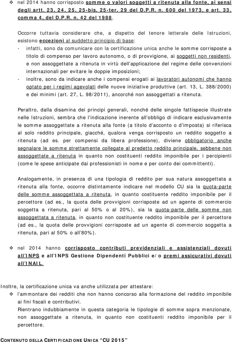 le somme corrisposte a titolo di compenso per lavoro autonomo, o di provvigione, ai soggetti non residenti, e non assoggettate a ritenuta in virtù dell applicazione del regime delle convenzioni