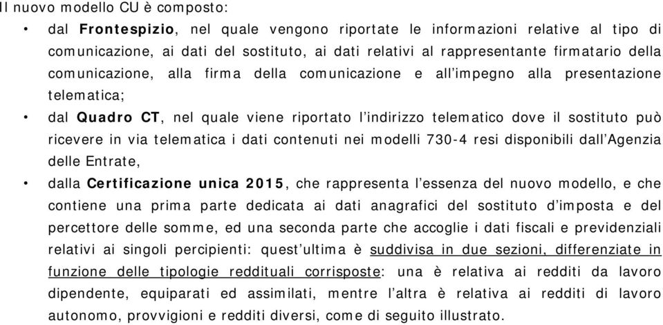 telematica i dati contenuti nei modelli 730-4 resi disponibili dall Agenzia delle Entrate, dalla Certificazione unica 2015, che rappresenta l essenza del nuovo modello, e che contiene una prima parte