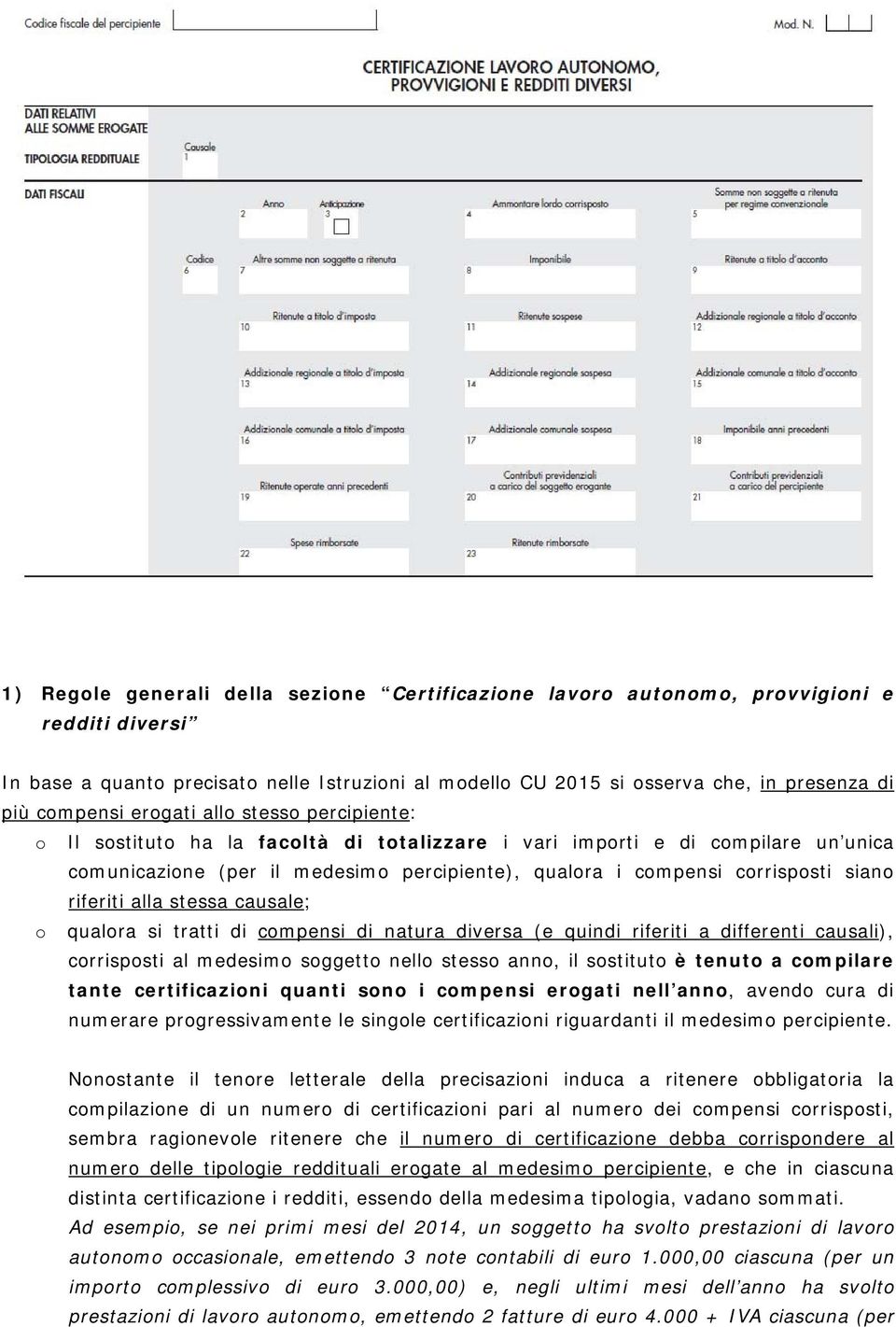 corrisposti siano riferiti alla stessa causale; o qualora si tratti di compensi di natura diversa (e quindi riferiti a differenti causali), corrisposti al medesimo soggetto nello stesso anno, il