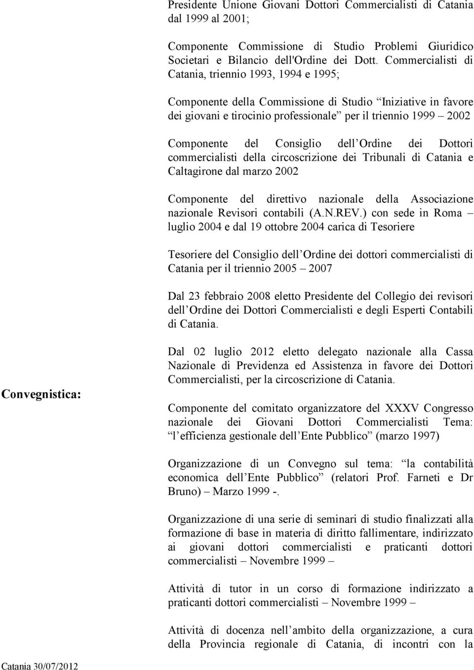 Consiglio dell Ordine dei Dottori commercialisti della circoscrizione dei Tribunali di Catania e Caltagirone dal marzo 2002 Componente del direttivo nazionale della Associazione nazionale Revisori