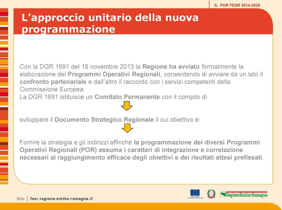 La DGR 1691 istituisce un Comitato Permanente con il compito di sviluppare il Documento Strategico Regionale il cui obiettivo è: Fornire la strategia e gli indirizzi affinché