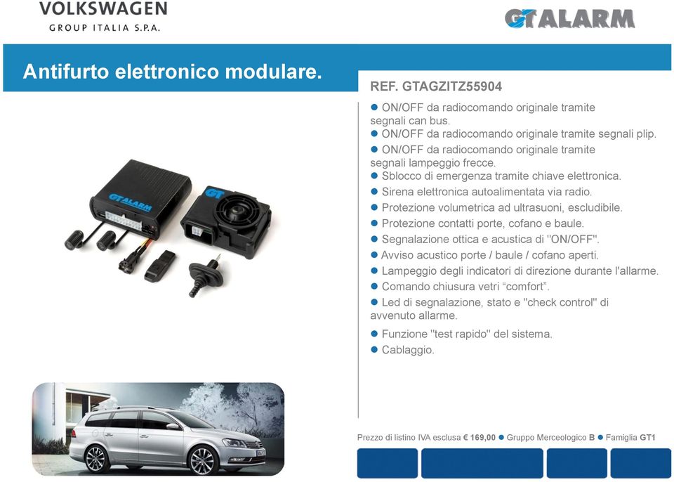 ! Protezione volumetrica ad ultrasuoni, escludibile.! Protezione contatti porte, cofano e baule.! Segnalazione ottica e acustica di "ON/OFF".! Avviso acustico porte / baule / cofano aperti.