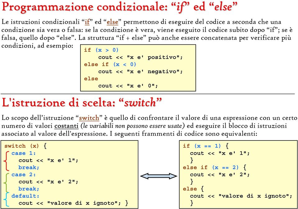 La struttura if + else può anche essere concatenata per verificare più condizioni, ad esempio: if (x > 0) cout << "x e' positivo"; else if (x < 0) cout << "x e' negativo"; else cout << "x e' 0";