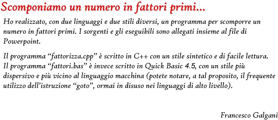 I sorgenti e gli eseguibili sono allegati insieme al file di Powerpoint. Il programma fattorizza.