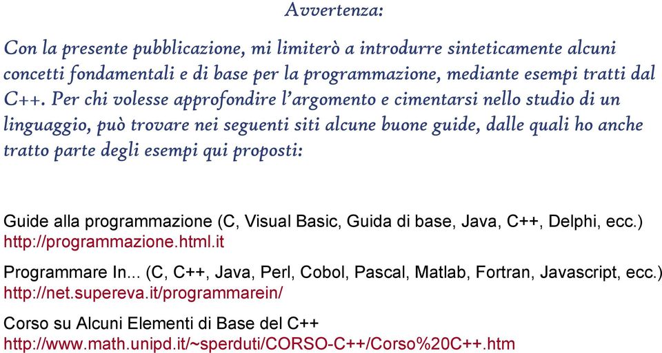 esempi qui proposti: Guide alla programmazione (C, Visual Basic, Guida di base, Java, C++, Delphi, ecc.) http://programmazione.html.it Programmare In.