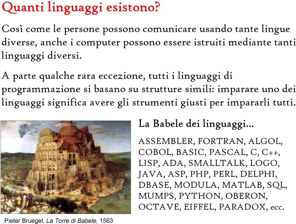 A parte qualche rara eccezione, tutti i linguaggi di programmazione si basano su strutture simili: imparare uno dei linguaggi significa avere gli