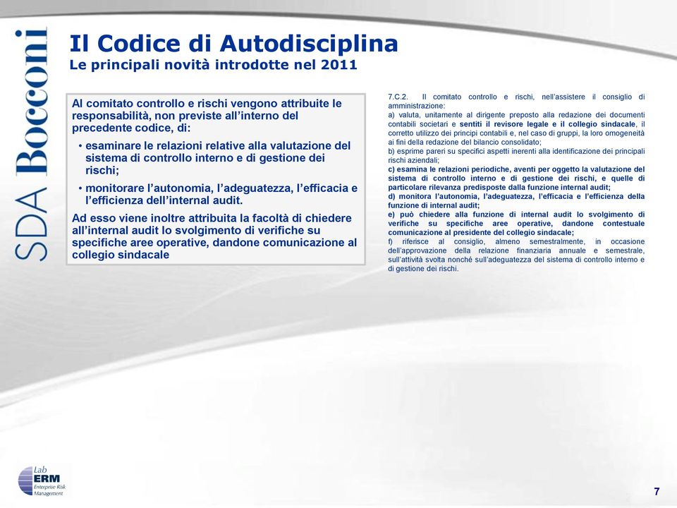 Ad esso viene inoltre attribuita la facoltà di chiedere all internal audit lo svolgimento di verifiche su specifiche aree operative, dandone comunicazione al collegio sindacale 7.C.2.