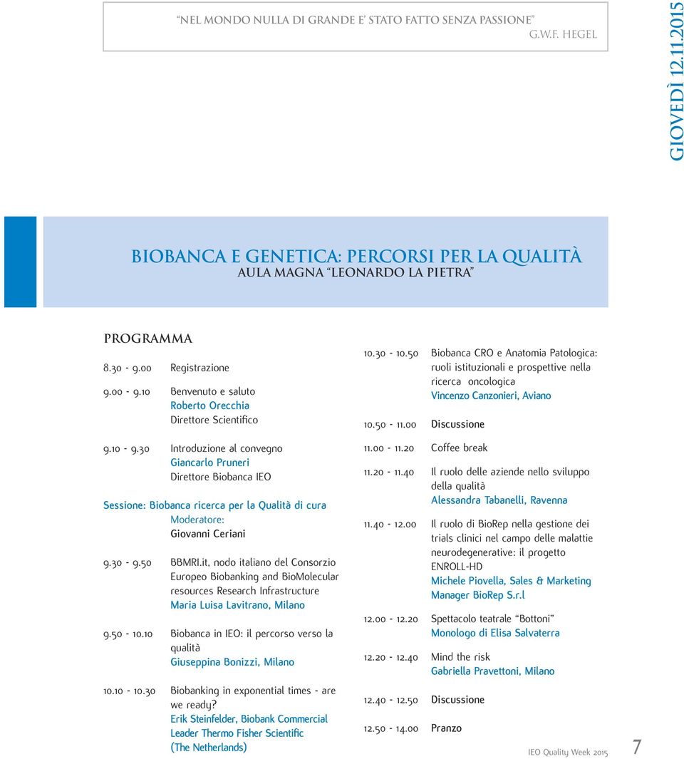 30 Introduzione al convegno Giancarlo Pruneri Direttore Biobanca IEO Sessione: Biobanca ricerca per la Qualità di cura Moderatore: Giovanni Ceriani 9.30-9.50 BBMRI.
