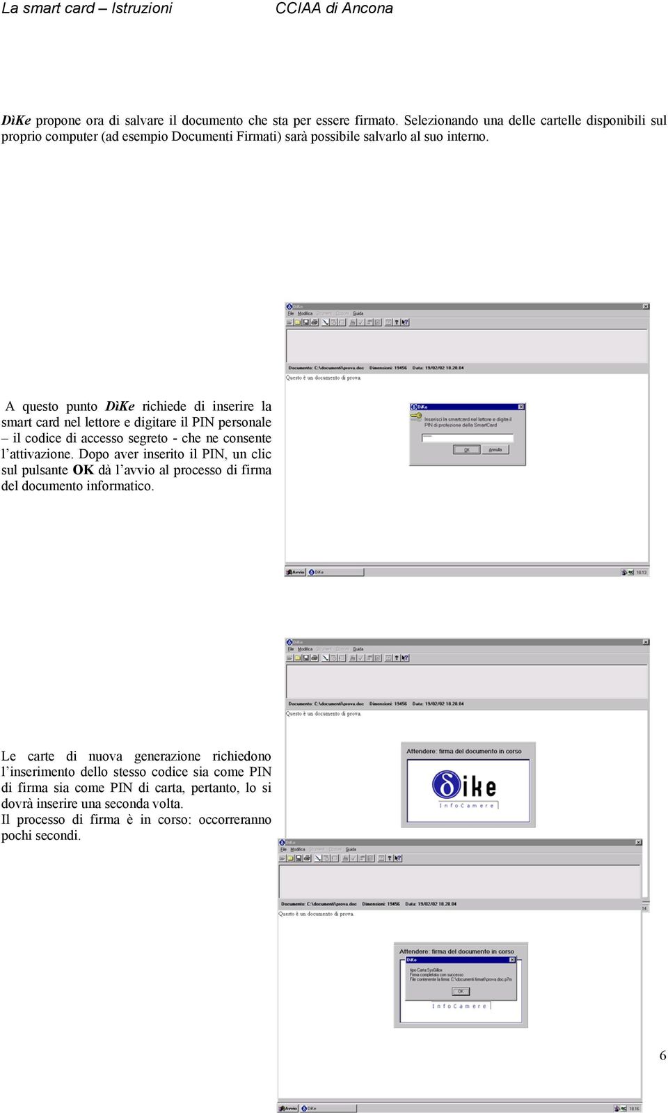 A questo punto DìKe richiede di inserire la smart card nel lettore e digitare il PIN personale il codice di accesso segreto - che ne consente l attivazione.