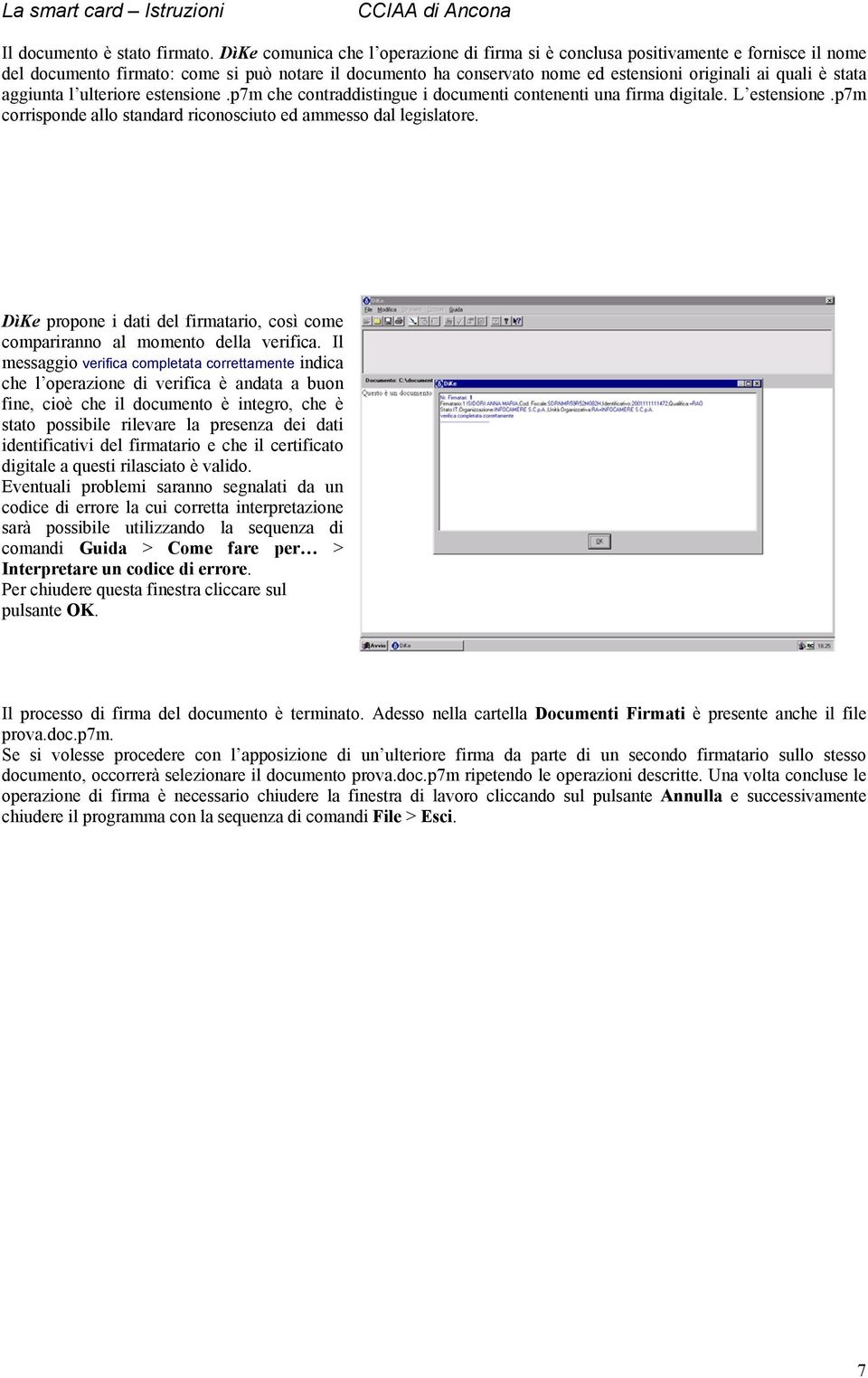 stata aggiunta l ulteriore estensione.p7m che contraddistingue i documenti contenenti una firma digitale. L estensione.p7m corrisponde allo standard riconosciuto ed ammesso dal legislatore.