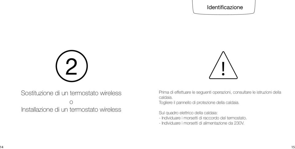 effettuare le seguenti operazioni, consultare le istruzioni della caldaia.