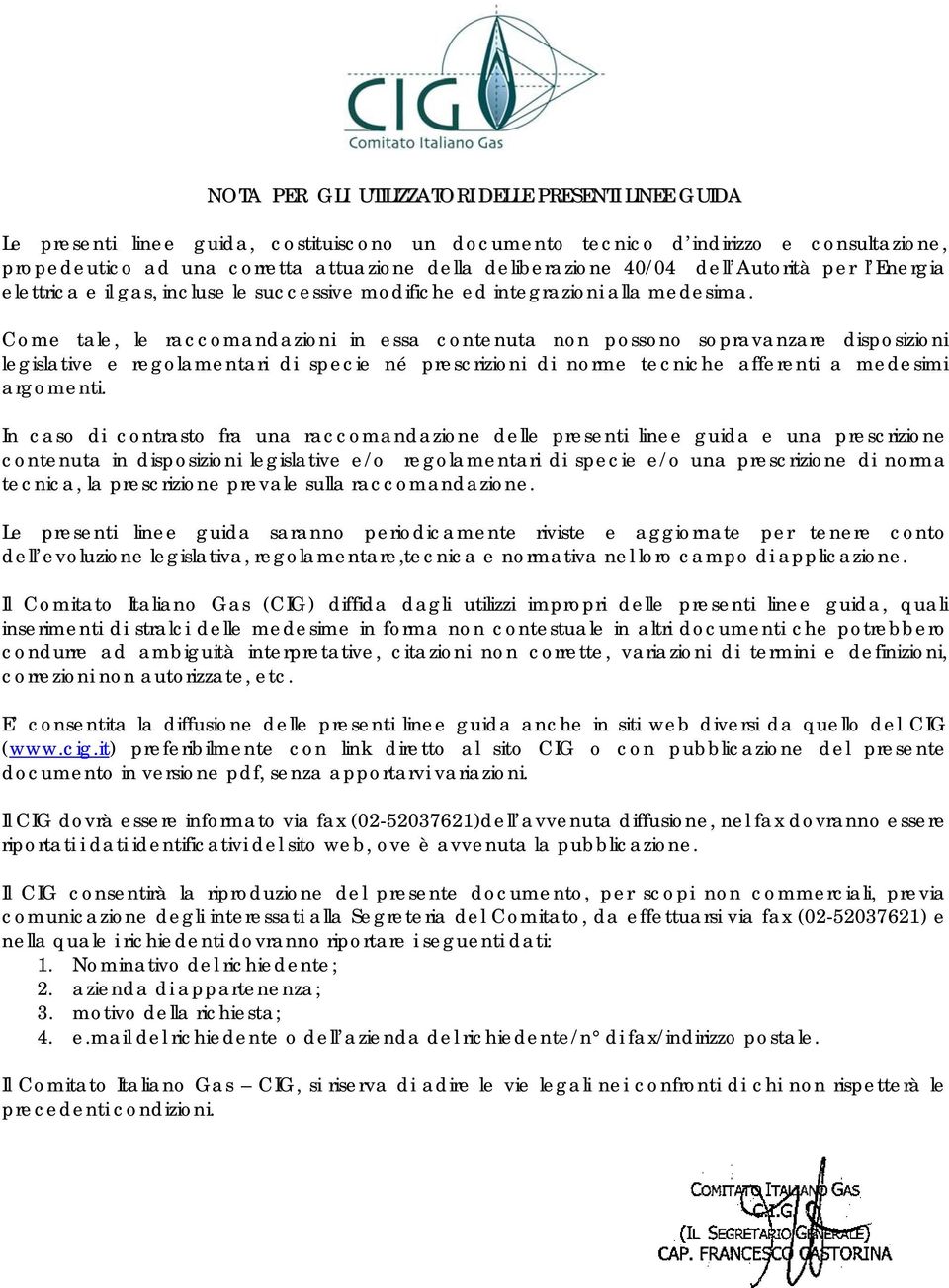 Come tale, le raccomandazioni in essa contenuta non possono sopravanzare disposizioni legislative e regolamentari di specie né prescrizioni di norme tecniche afferenti a medesimi argomenti.