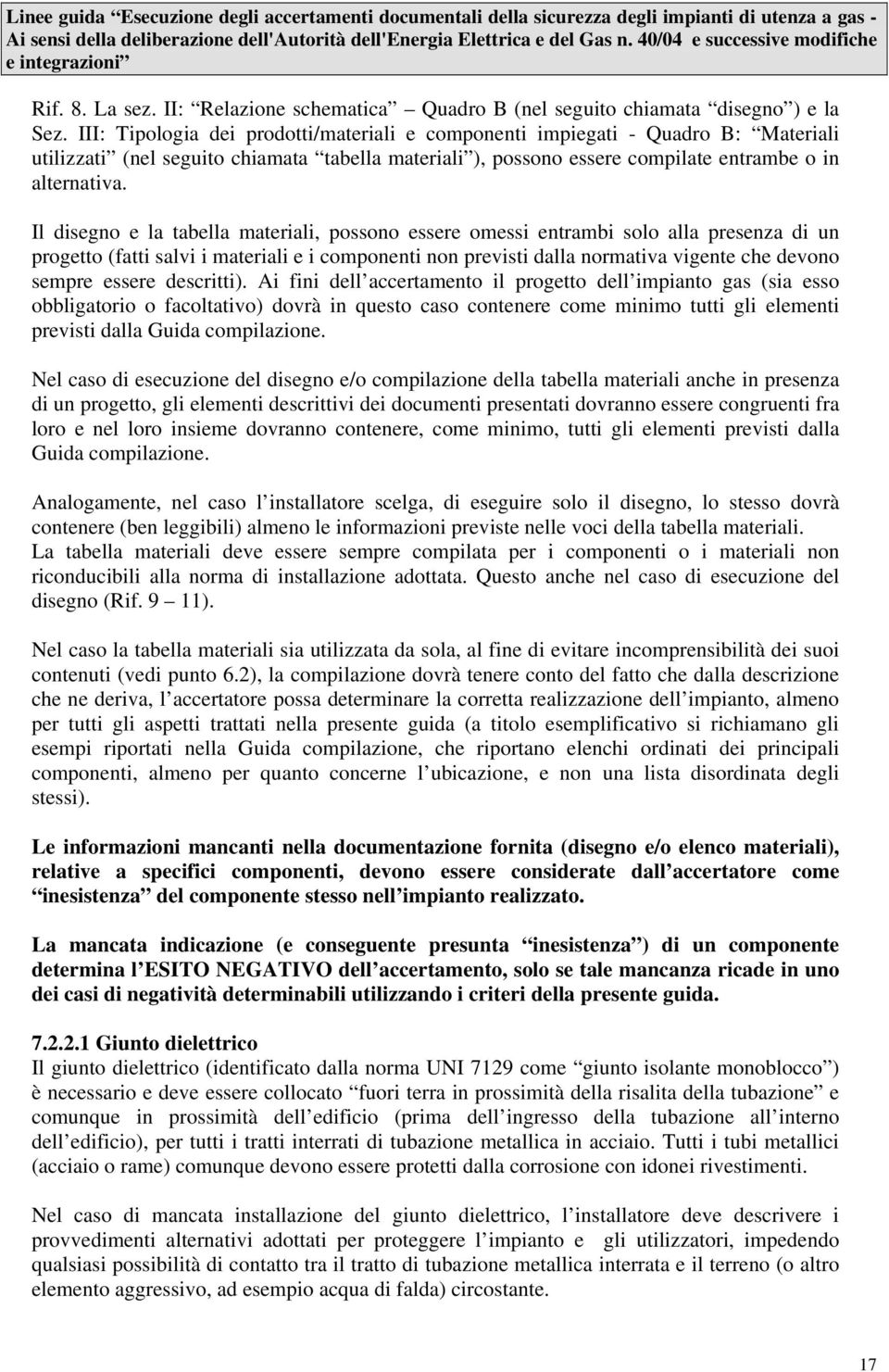 Il disegno e la tabella materiali, possono essere omessi entrambi solo alla presenza di un progetto (fatti salvi i materiali e i componenti non previsti dalla normativa vigente che devono sempre