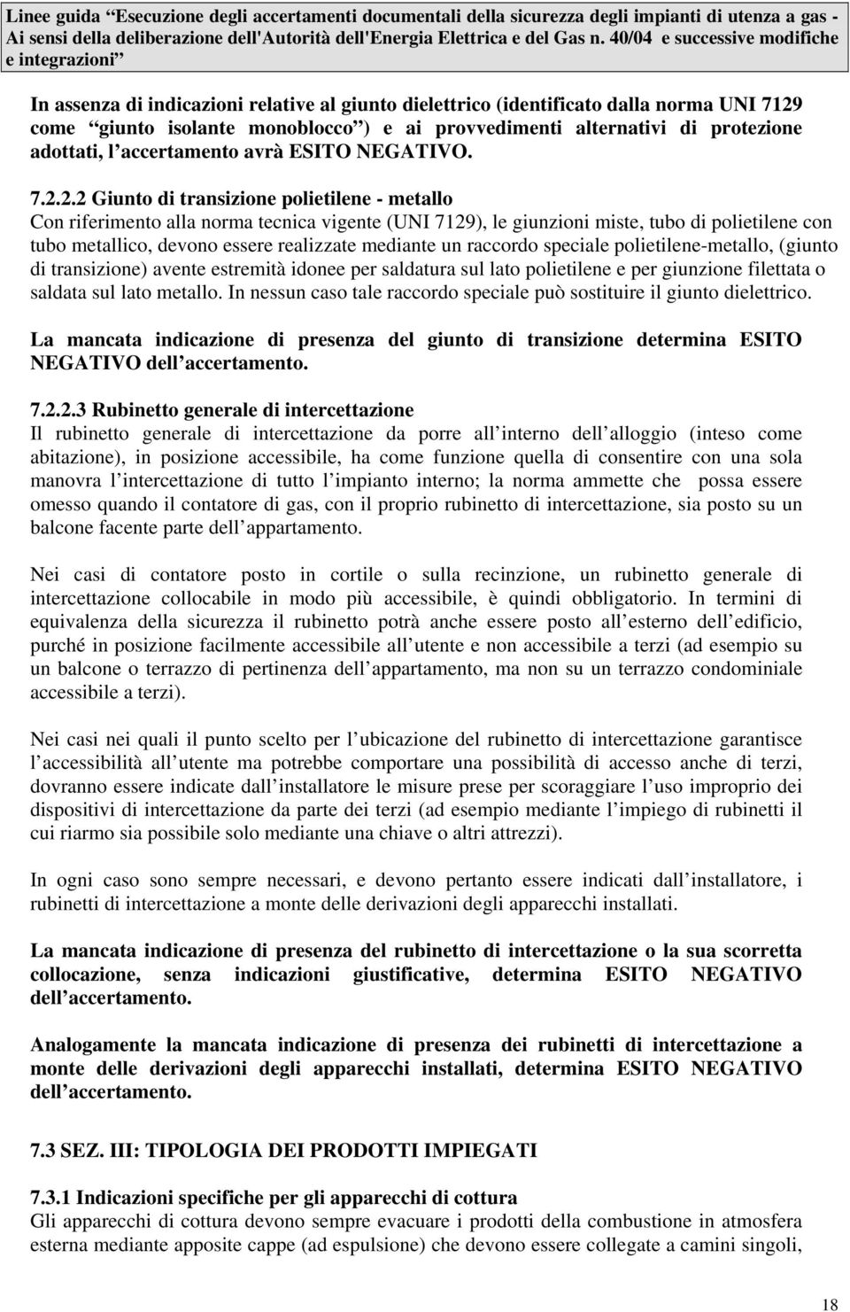 2.2 Giunto di transizione polietilene - metallo Con riferimento alla norma tecnica vigente (UNI 7129), le giunzioni miste, tubo di polietilene con tubo metallico, devono essere realizzate mediante un