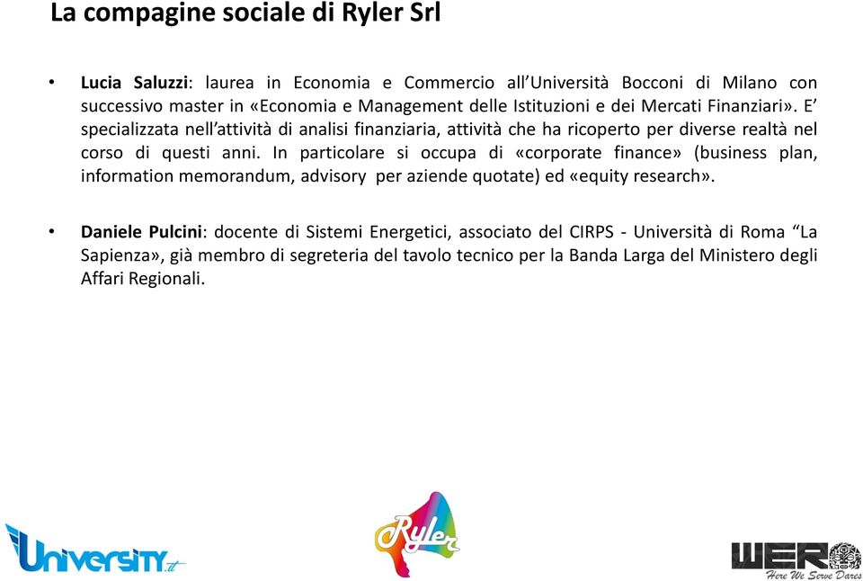 In particolare si occupa di «corporate finance» (business plan, information memorandum, advisory per aziende quotate) ed «equity research».