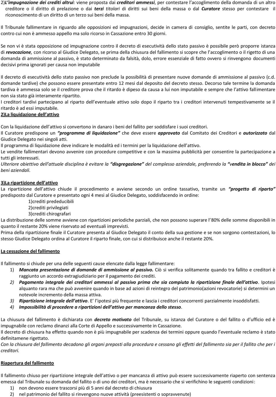 Il Tribunale fallimentare in riguardo alle opposizioni ed impugnazioni, decide in camera di consiglio, sentite le parti, con decreto contro cui non è ammesso appello ma solo ricorso in Cassazione