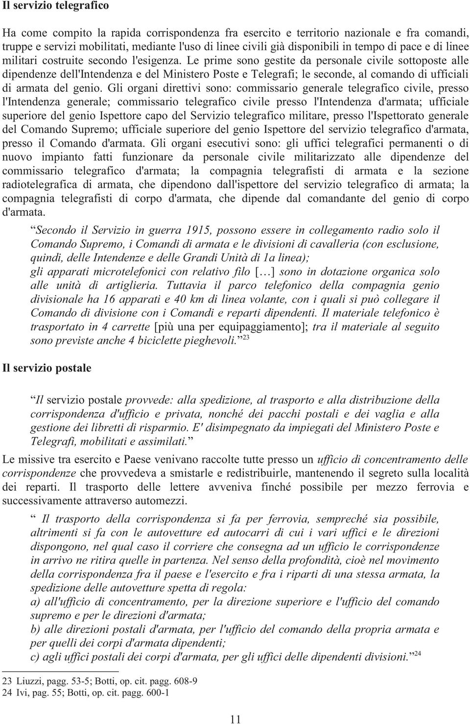 Le prime sono gestite da personale civile sottoposte alle dipendenze dell'intendenza e del Ministero Poste e Telegrafi; le seconde, al comando di ufficiali di armata del genio.