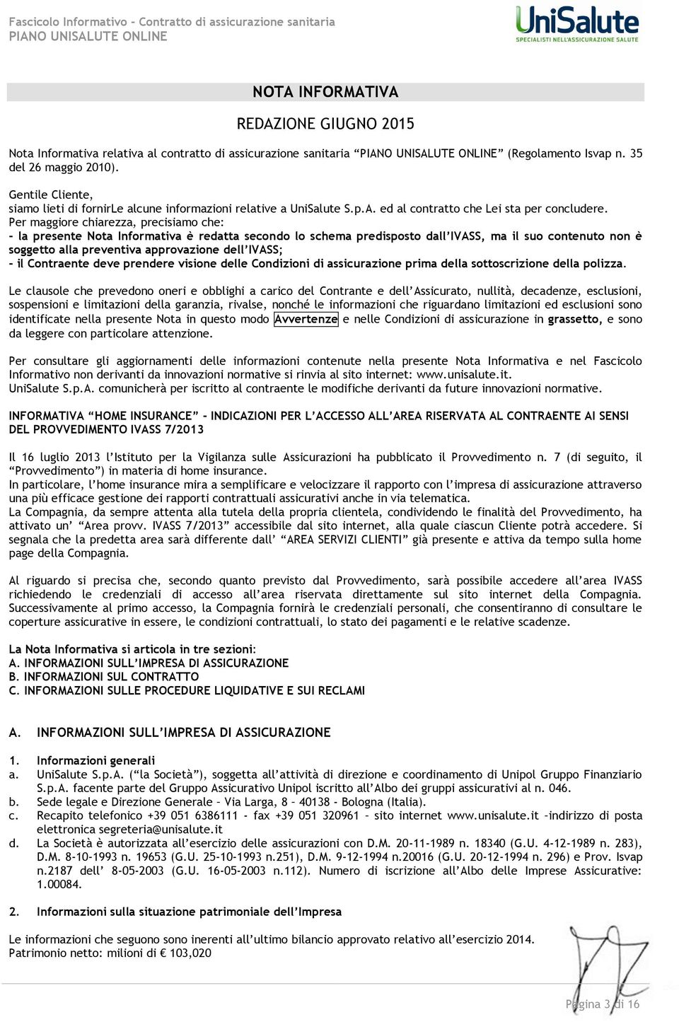 Per maggiore chiarezza, precisiamo che: - la presente Nota Informativa è redatta secondo lo schema predisposto dall IVASS, ma il suo contenuto non è soggetto alla preventiva approvazione dell IVASS;