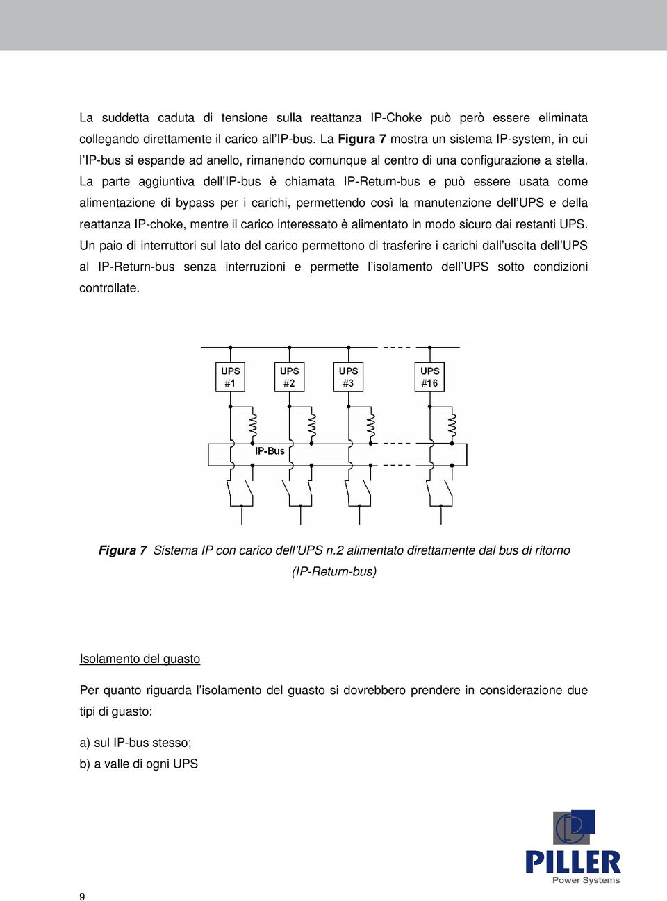 La parte aggiuntiva dell IP-bus è chiamata IP-Return-bus e può essere usata come alimentazione di bypass per i carichi, permettendo così la manutenzione dell UPS e della reattanza IP-choke, mentre il