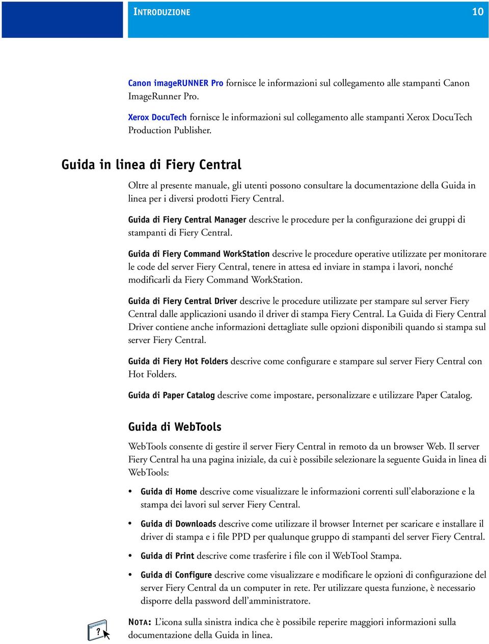 Guida in linea di Fiery Central Oltre al presente manuale, gli utenti possono consultare la documentazione della Guida in linea per i diversi prodotti Fiery Central.