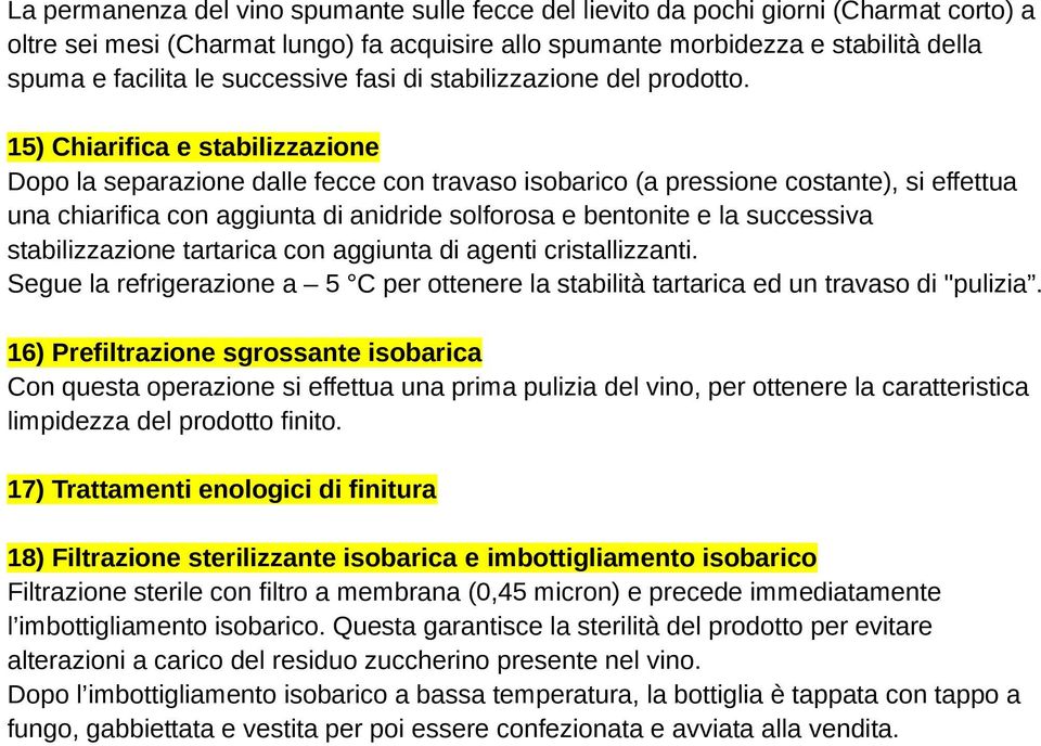 15) Chiarifica e stabilizzazione Dopo la separazione dalle fecce con travaso isobarico (a pressione costante), si effettua una chiarifica con aggiunta di anidride solforosa e bentonite e la