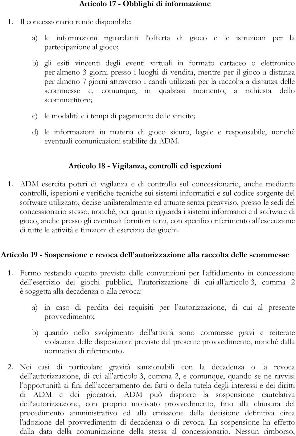 raccolta a distanza delle scommesse e, comunque, in qualsiasi momento, a richiesta dello scommettitore; c) le modalità e i tempi di pagamento delle vincite; d) le informazioni in materia di gioco