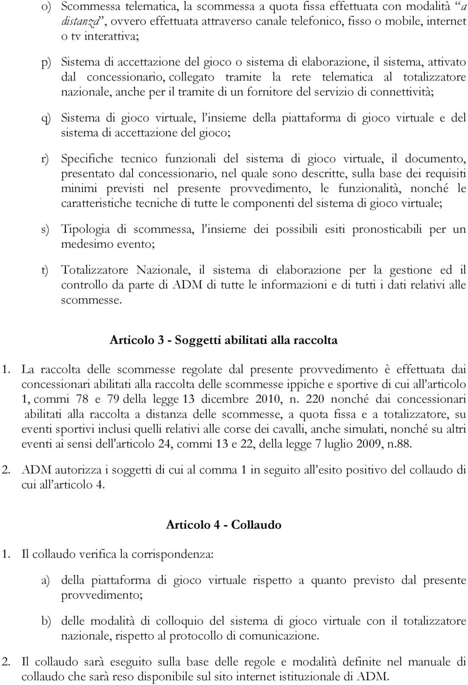 servizio di connettività; q) Sistema di gioco virtuale, l insieme della piattaforma di gioco virtuale e del sistema di accettazione del gioco; r) Specifiche tecnico funzionali del sistema di gioco