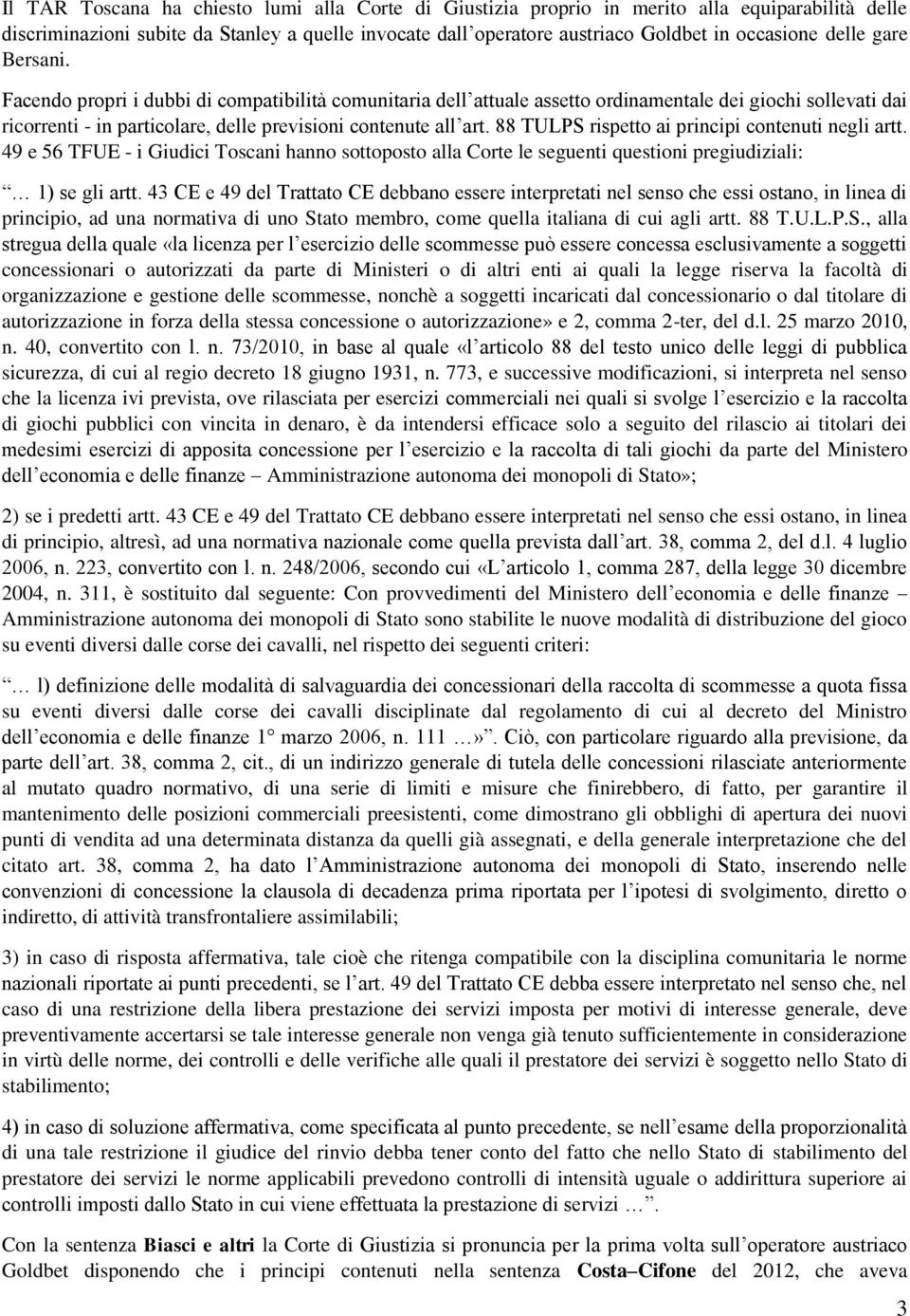 88 TULPS rispetto ai principi contenuti negli artt. 49 e 56 TFUE - i Giudici Toscani hanno sottoposto alla Corte le seguenti questioni pregiudiziali: 1) se gli artt.