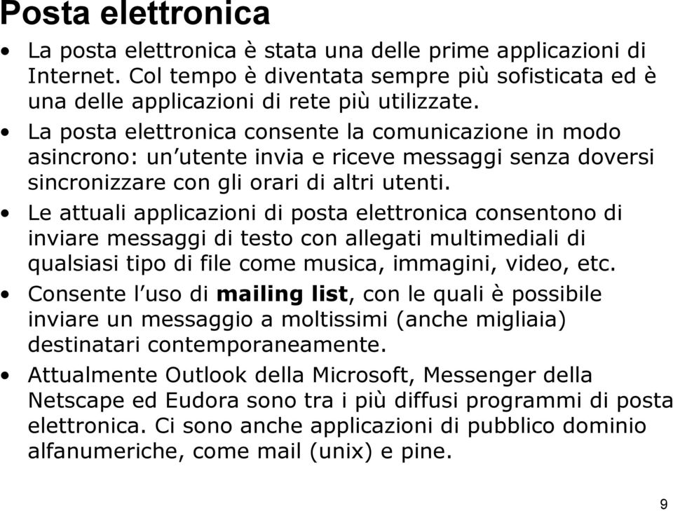 Le attuali applicazioni di posta elettronica consentono di inviare messaggi di testo con allegati multimediali di qualsiasi tipo di file come musica, immagini, video, etc.