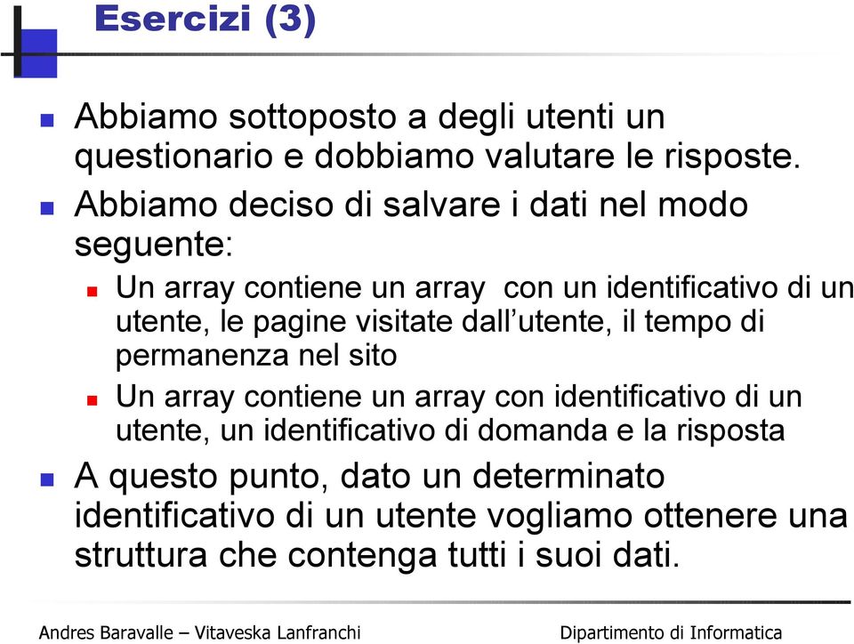 visitate dall utente, il tempo di permanenza nel sito Un array contiene un array con identificativo di un utente, un