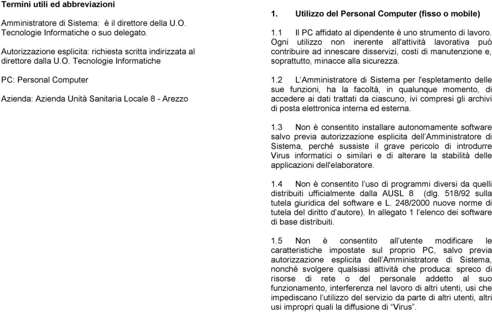 Utilizzo del Personal Computer (fisso o mobile) 1.1 Il PC affidato al dipendente è uno strumento di lavoro.