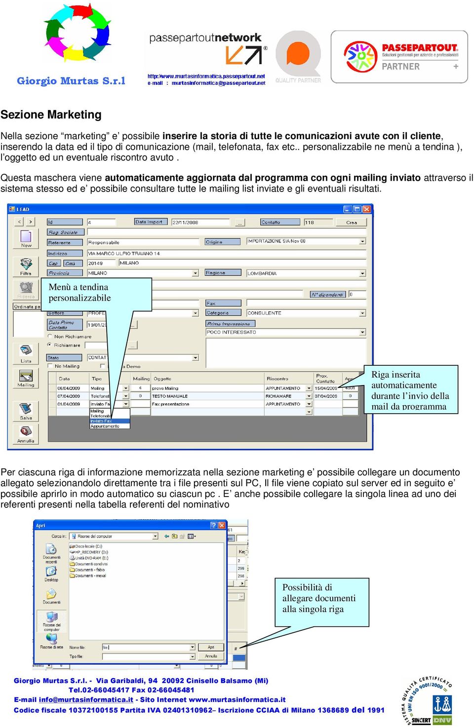 Questa maschera viene automaticamente aggiornata dal programma con ogni mailing inviato attraverso il sistema stesso ed e possibile consultare tutte le mailing list inviate e gli eventuali risultati.