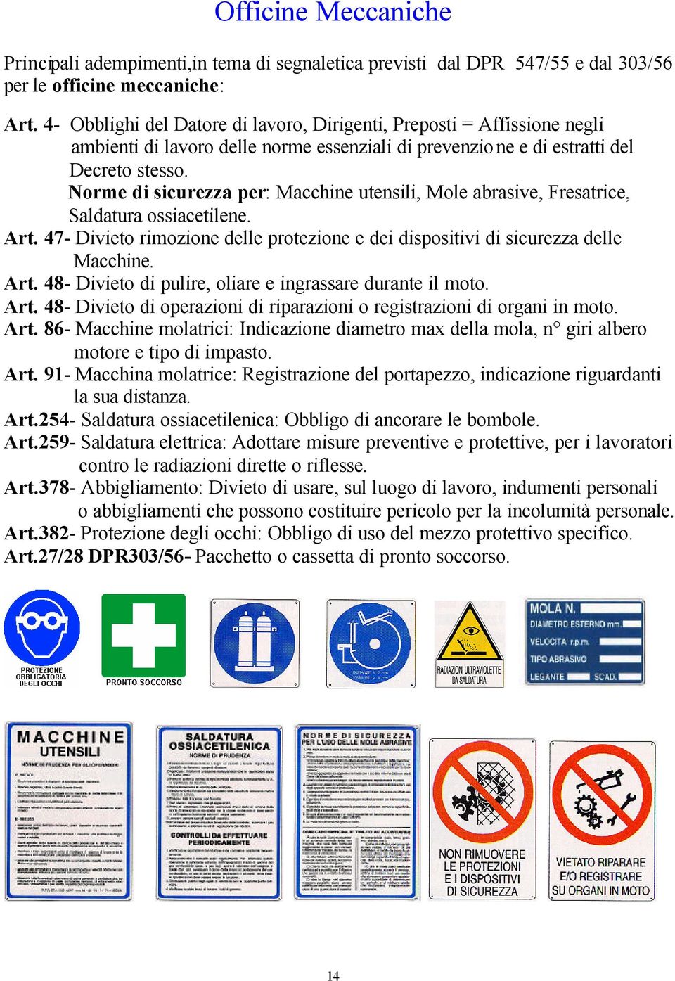 Norme di sicurezza per: Macchine utensili, Mole abrasive, Fresatrice, Saldatura ossiacetilene. Art. 47- Divieto rimozione delle protezione e dei dispositivi di sicurezza delle Macchine. Art. 48- Divieto di pulire, oliare e ingrassare durante il moto.