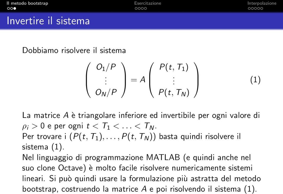 Per trovare i (P(t, T 1 ),..., P(t, T N )) basta quindi risolvere il sistema (1).