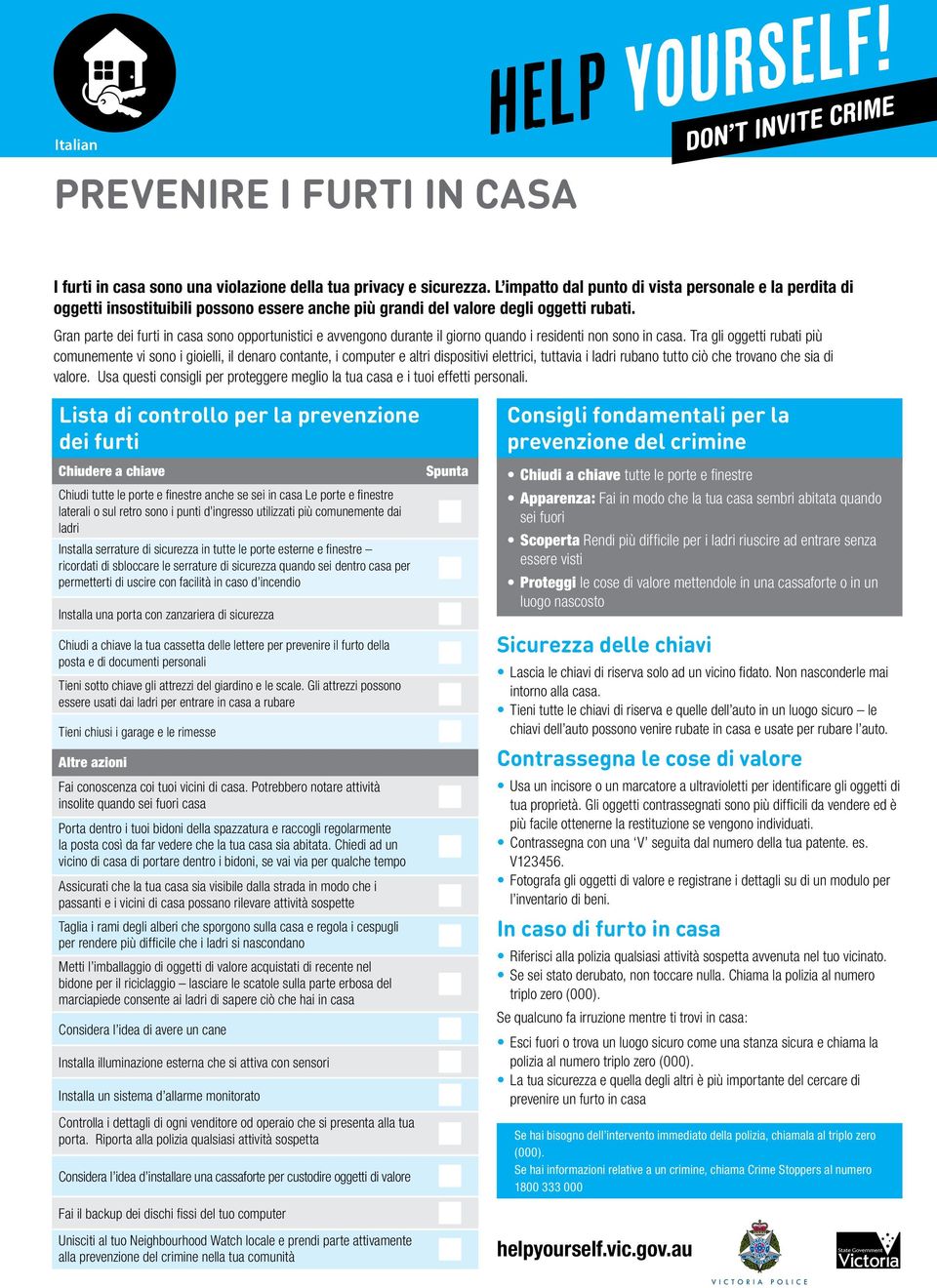 Gran parte dei furti in casa sono opportunistici e avvengono durante il giorno quando i residenti non sono in casa.