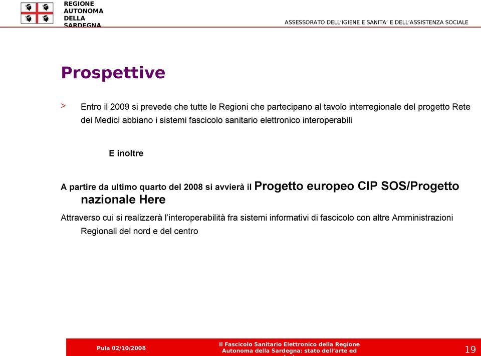 ultimo quarto del 2008 si avvierà il Progetto europeo CIP SOS/Progetto nazionale Here Attraverso cui si