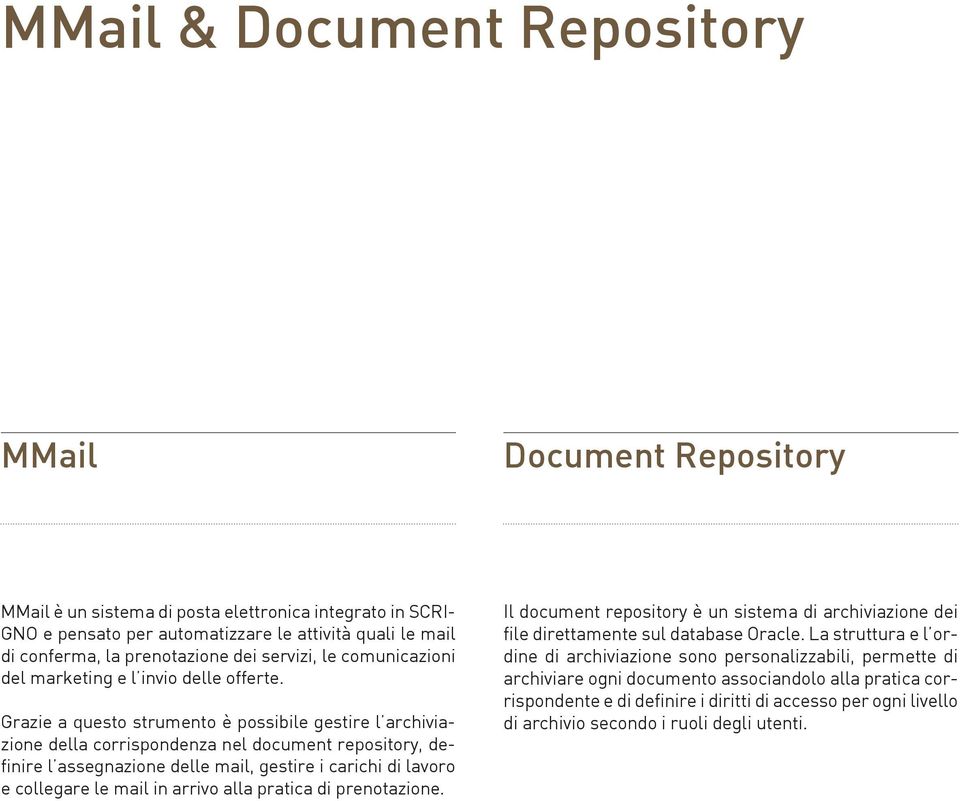 Grazie a questo strumento è possibile gestire l archiviazione della corrispondenza nel document repository, definire l assegnazione delle mail, gestire i carichi di lavoro e collegare le mail in