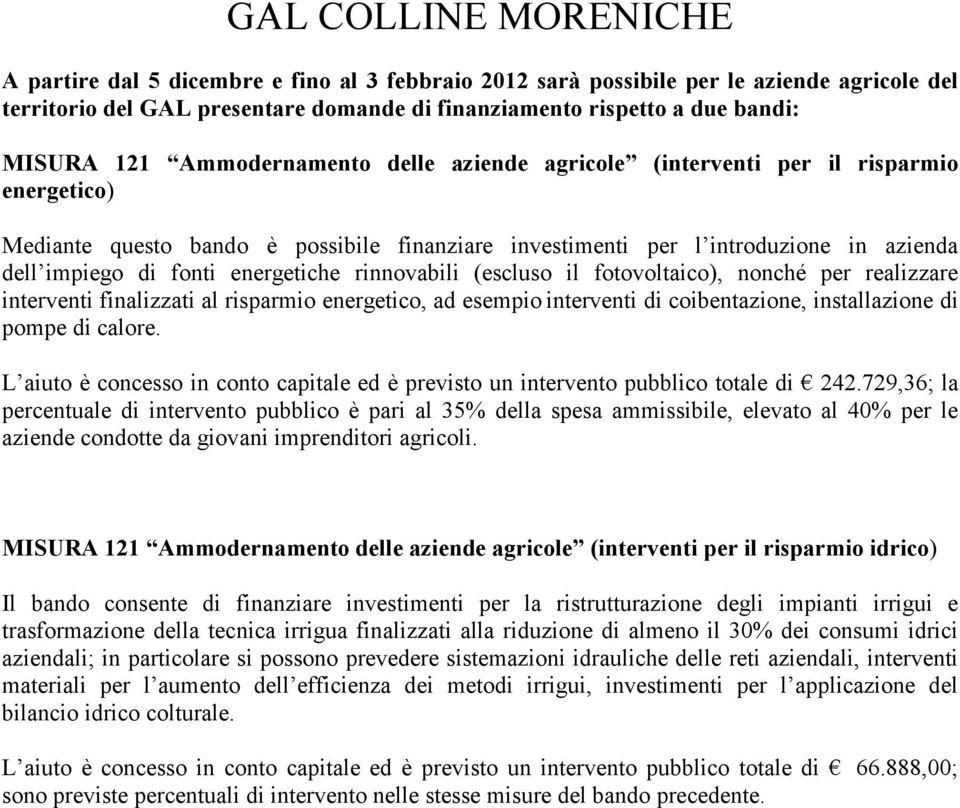 energetiche rinnovabili (escluso il fotovoltaico), nonché per realizzare interventi finalizzati al risparmio energetico, ad esempio interventi di coibentazione, installazione di pompe di calore.