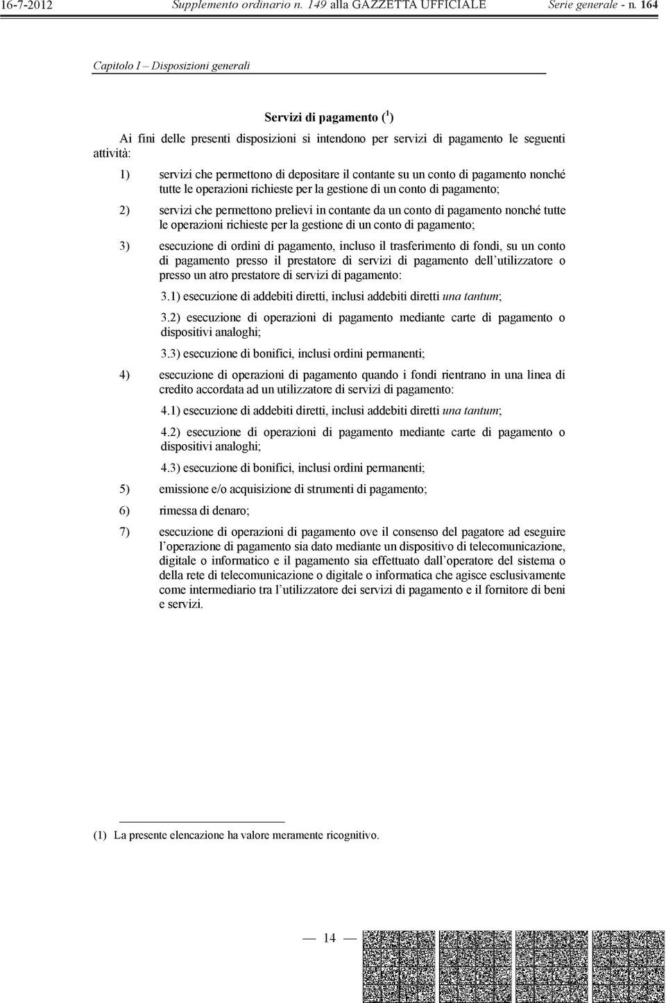 le operazioni richieste per la gestione di un conto di pagamento; 3) esecuzione di ordini di pagamento, incluso il trasferimento di fondi, su un conto di pagamento presso il prestatore di servizi di