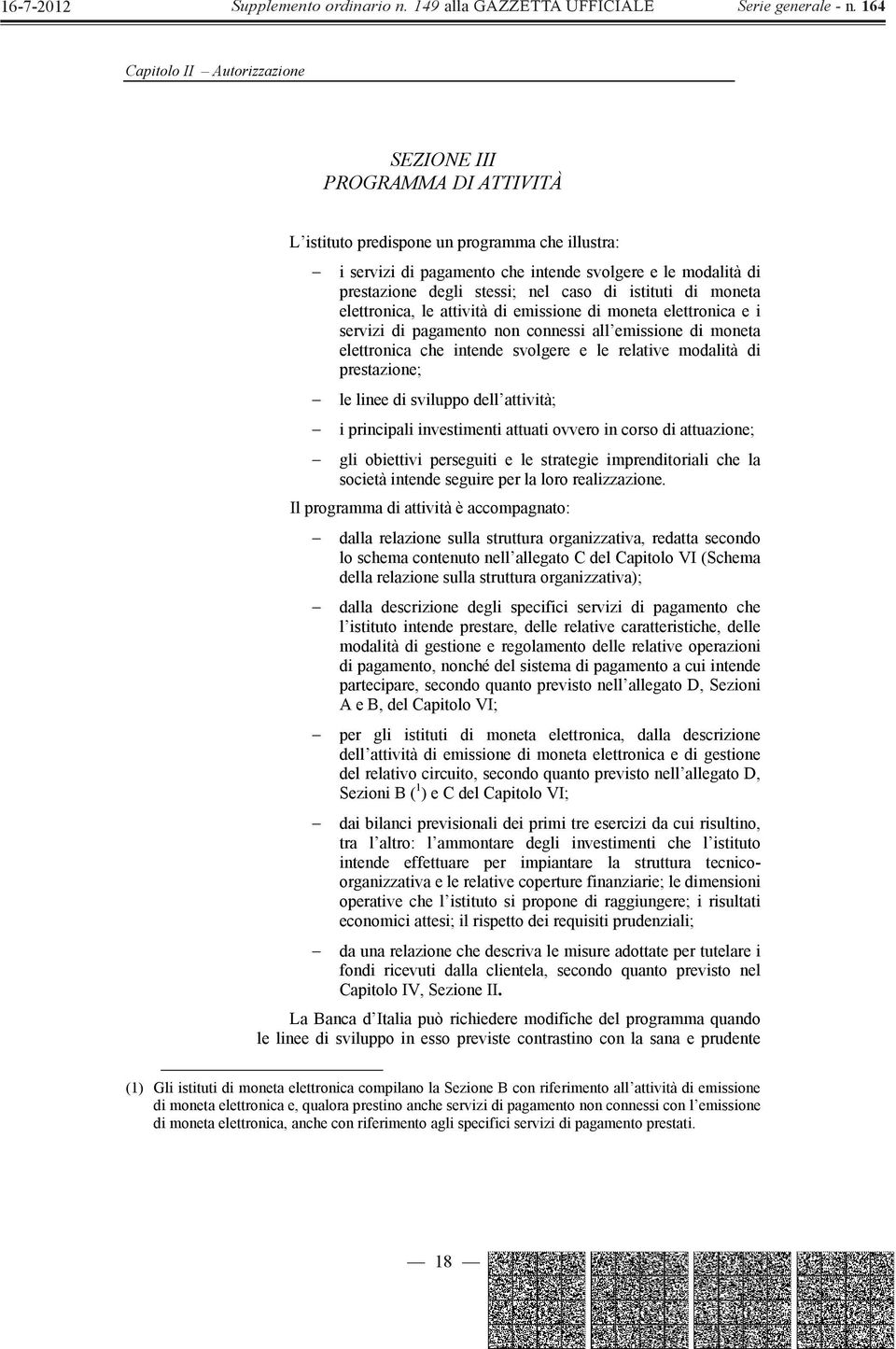 modalità di prestazione; le linee di sviluppo dell attività; i principali investimenti attuati ovvero in corso di attuazione; gli obiettivi perseguiti e le strategie imprenditoriali che la società