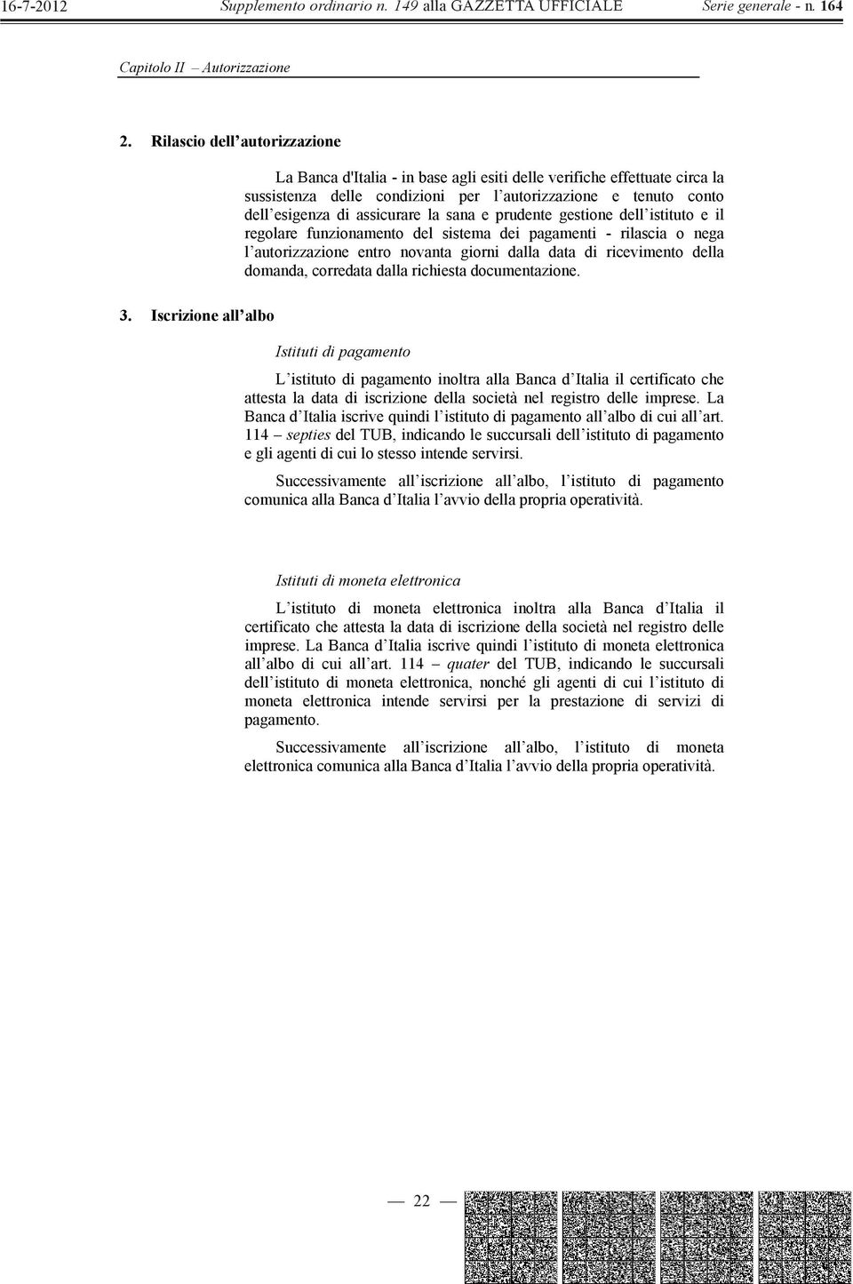 sana e prudente gestione dell istituto e il regolare funzionamento del sistema dei pagamenti - rilascia o nega l autorizzazione entro novanta giorni dalla data di ricevimento della domanda, corredata