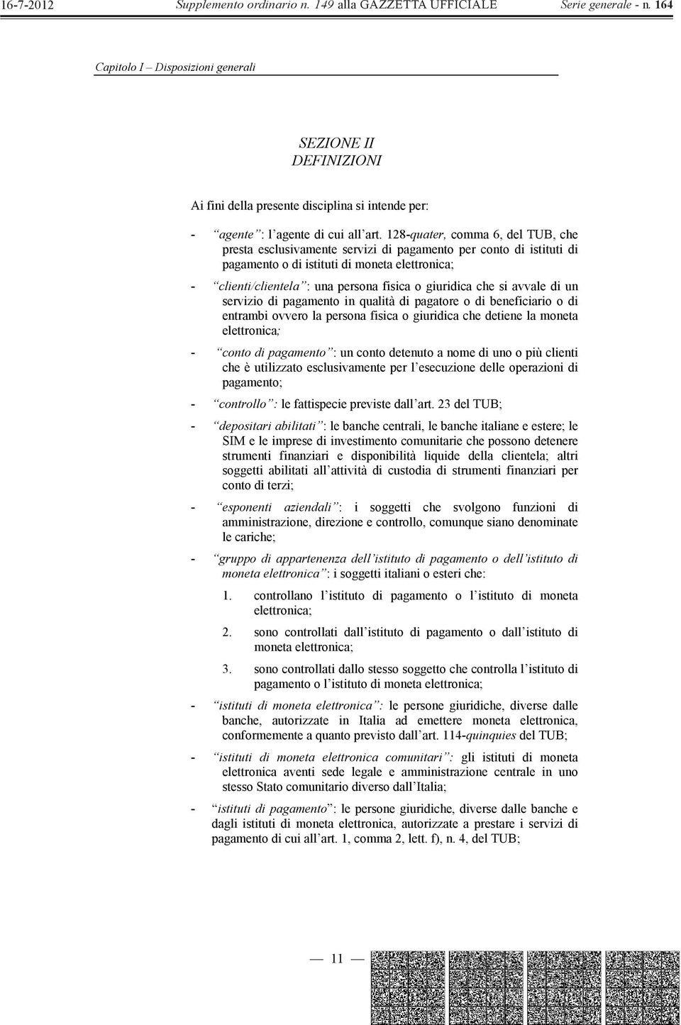 giuridica che si avvale di un servizio di pagamento in qualità di pagatore o di beneficiario o di entrambi ovvero la persona fisica o giuridica che detiene la moneta elettronica; - conto di pagamento