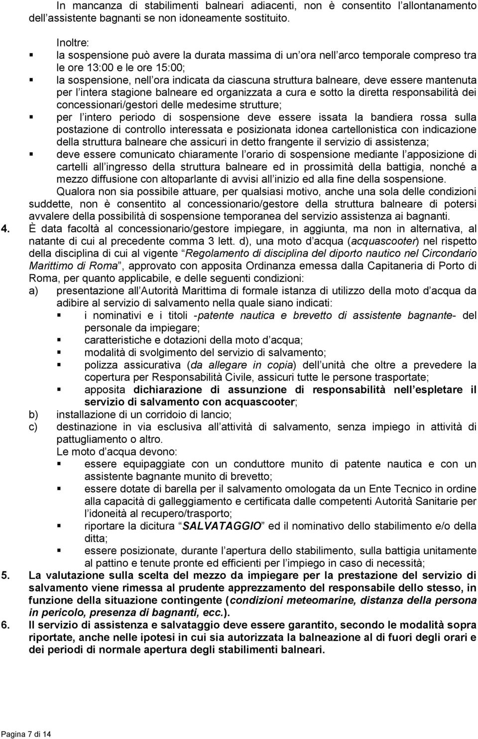 essere mantenuta per l intera stagione balneare ed organizzata a cura e sotto la diretta responsabilità dei concessionari/gestori delle medesime strutture; per l intero periodo di sospensione deve