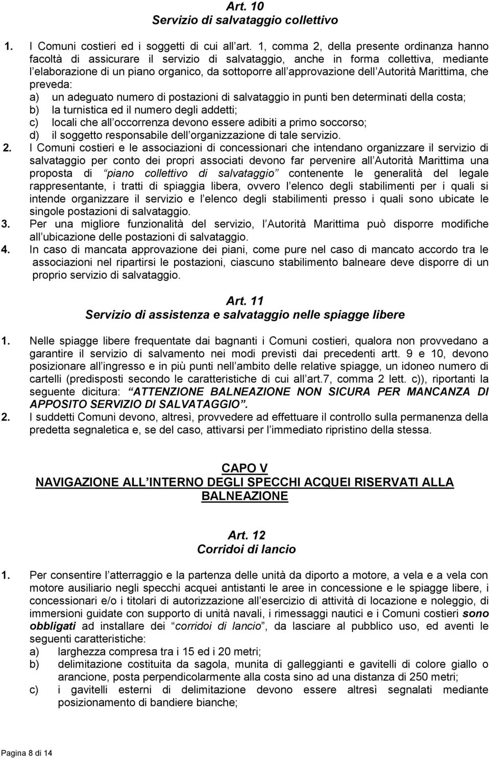 dell Autorità Marittima, che preveda: a) un adeguato numero di postazioni di salvataggio in punti ben determinati della costa; b) la turnistica ed il numero degli addetti; c) locali che all