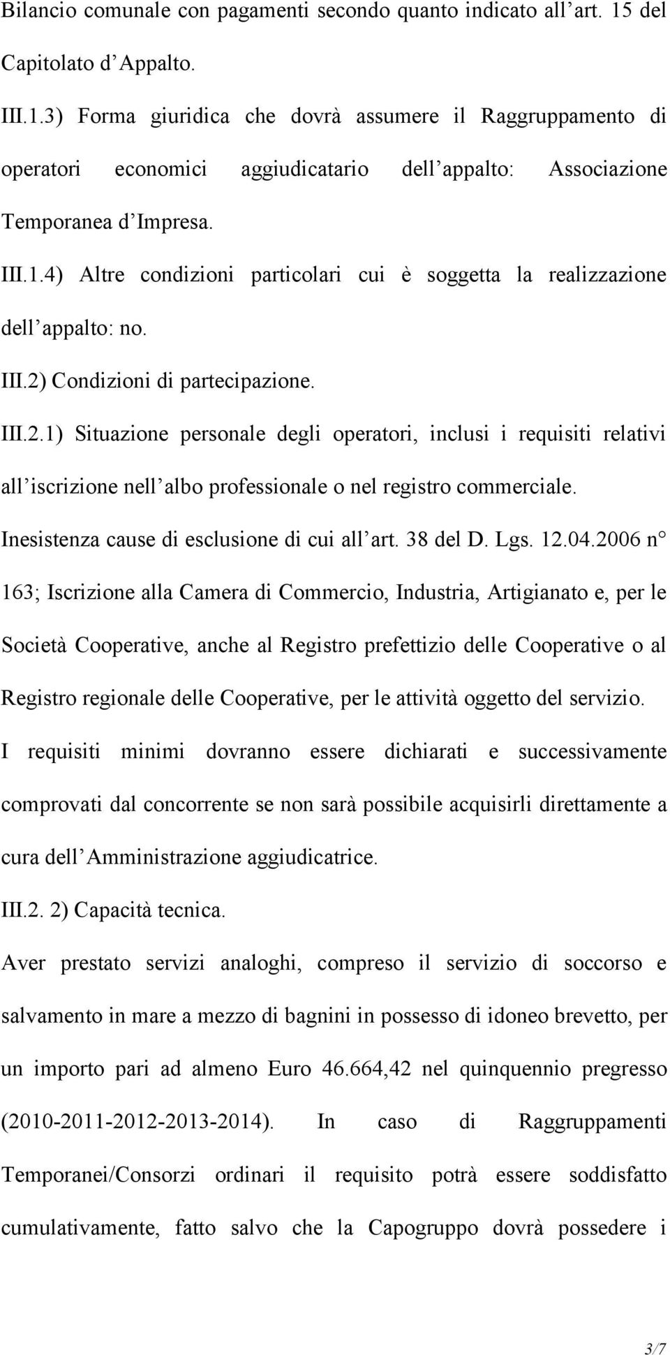 III.2) Condizioni di partecipazione. III.2.1) Situazione personale degli operatori, inclusi i requisiti relativi all iscrizione nell albo professionale o nel registro commerciale.