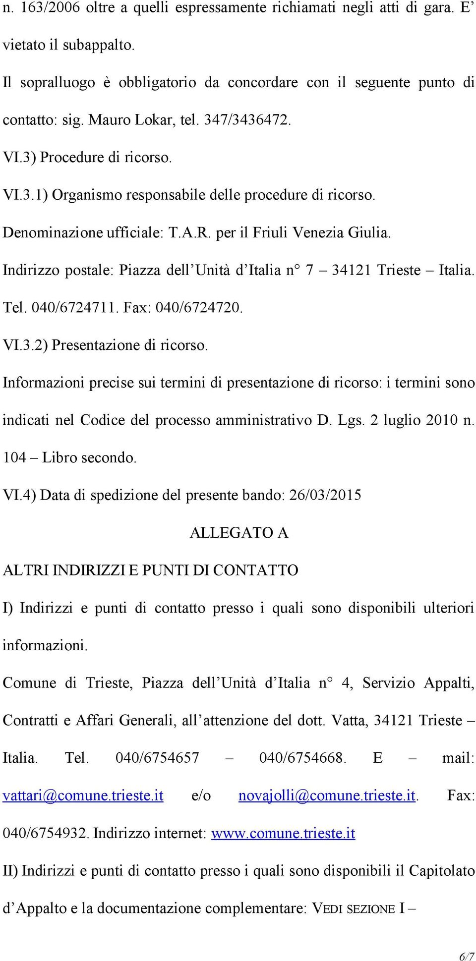 Indirizzo postale: Piazza dell Unità d Italia n 7 34121 Trieste Italia. Tel. 040/6724711. Fax: 040/6724720. VI.3.2) Presentazione di ricorso.