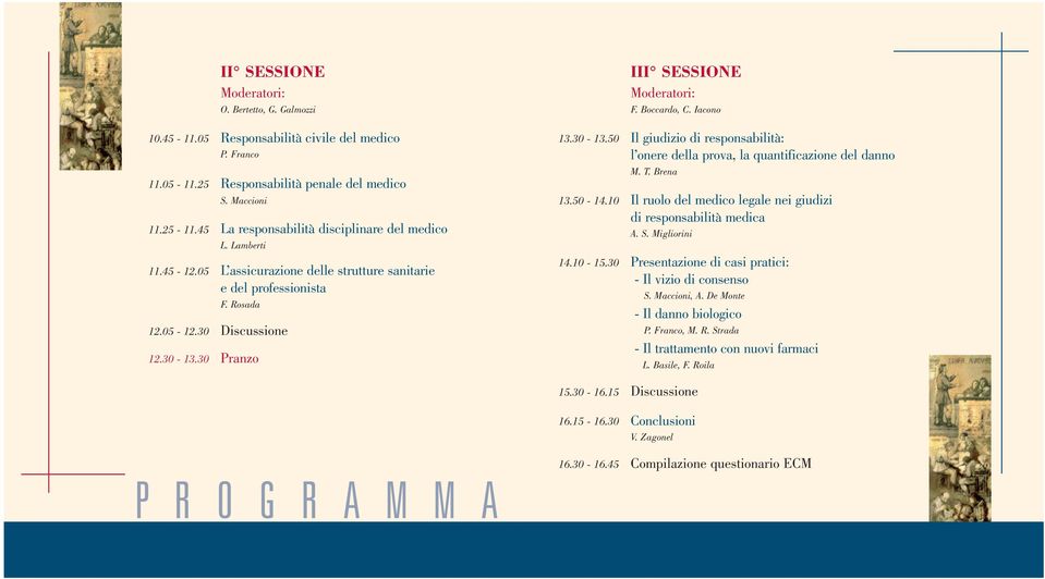 Brena Il ruolo del medico legale nei giudizi di responsabilità medica A. S. Migliorini 11.45-12.05 12.05-12.30 12.30-13.30 L assicurazione delle strutture sanitarie e del professionista F.