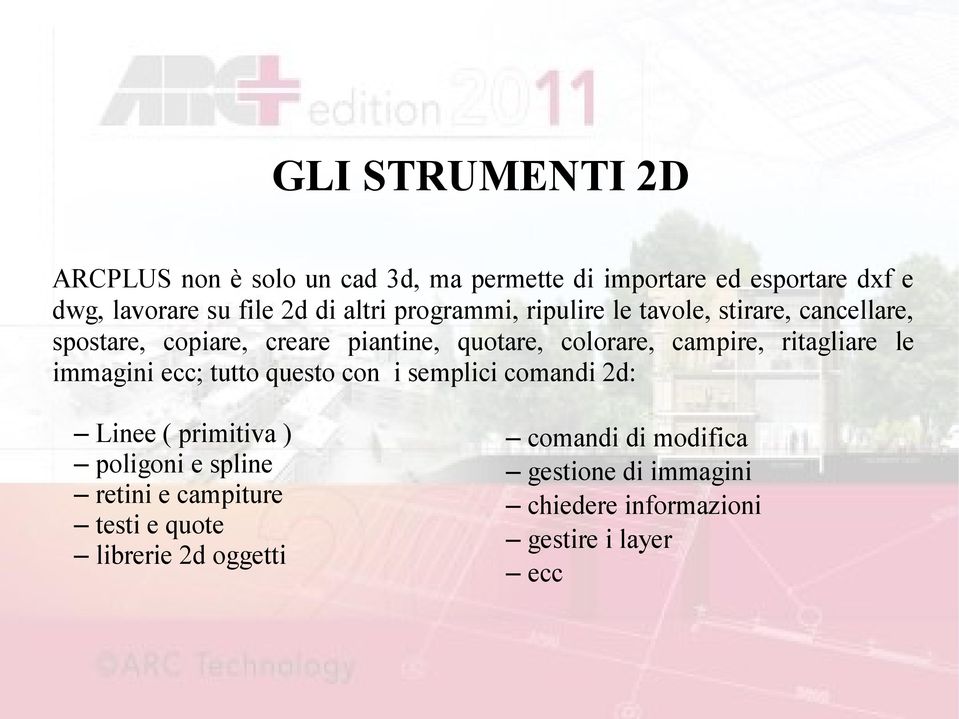 campire, ritagliare le immagini ecc; tutto questo con i semplici comandi 2d: Linee ( primitiva ) poligoni e spline