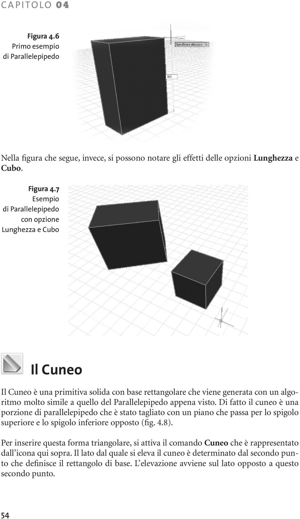 7 Esempio di Parallelepipedo con opzione Lunghezza e Cubo Il Cuneo Il Cuneo è una primitiva solida con base rettangolare che viene generata con un algoritmo molto simile a quello del Parallelepipedo